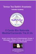 Ebook Il Canto Bio Naturale  MeditarCantando Tra.Vi.Vo di Baldini Anastasio Teresa Tea edito da ilmiolibro self publishing