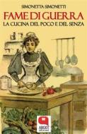 Ebook Fame di guerra. La cucina del poco e del senza di Simonetta Simonetti edito da Argot Edizioni