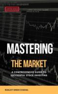 Ebook Mastering the Market: A Comprehensive Guide to Successful Stock Investing di Ranjot Singh Chahal edito da Rana Books