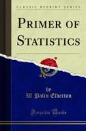 Ebook Primer of Statistics di W. Palin Elderton, Ethel M. Elderton edito da Forgotten Books