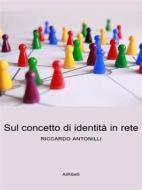 Ebook Sul concetto di identità in rete di Riccardo Antonilli edito da Ali Ribelli Edizioni