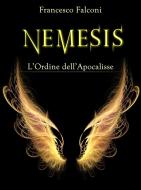 Ebook Nemesis - l'ordine dell'apocalisse di Francesco Falconi edito da Francesco Falconi