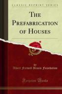 Ebook The Prefabrication of Houses di Albert Farwell Bemis Foundation edito da Forgotten Books