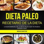 Ebook Dieta Paleo: Recetario De La Dieta Paleo: La Guía Esencial De La Dieta Paleo Que Te Ayuda A Perder Peso di Brian Burton edito da Brian Burton