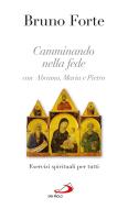 Ebook Camminando nella fede con Abramo, Maria e Pietro. Esercizi spirituali per tutti di Forte Bruno edito da San Paolo Edizioni