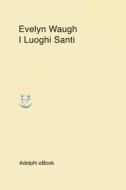 Ebook I Luoghi Santi di Evelyn Waugh edito da Adelphi