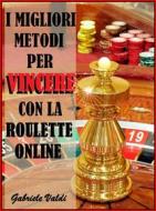 Ebook I Migliori Metodi per Vincere con la Roulette Online di Gabriele Valdi edito da Gabriele Valdi