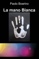 Ebook La mano Bianca di Boarino Paolo edito da ilmiolibro self publishing