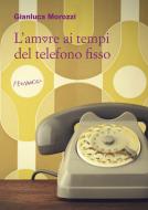 Ebook L'amore ai tempi del telefono fisso di Morozzi Gianluca edito da Fernandel