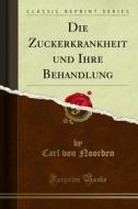 Ebook Die Zuckerkrankheit und Ihre Behandlung di Carl von Noorden edito da Forgotten Books