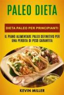 Ebook Paleo Dieta: Dieta Paleo Per Principianti: Il Piano Alimentare Paleo Definitivo Per Una Perdita Di Peso Garantita di Kevin Miller edito da Kevin Miller