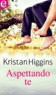 Ebook Aspettando te (eLit) di Kristan Higgins edito da HarperCollins Italia