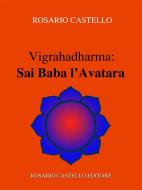 Ebook Vigrahadharma: Sai Baba l’Avatara di Rosario Castello edito da Rosario Castello