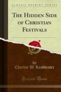 Ebook The Hidden Side of Christian Festivals di Charles W. Leadbeater edito da Forgotten Books