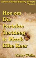 Ebook Hoe Om Die Perfekte Tertdeeg Te Maak - Elke Keer di Vicky Wells edito da Geezer Guides