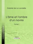 Ebook L&apos;Ame et l&apos;ombre d&apos;un navire di Ligaran, Gabriel de La Landelle edito da Ligaran