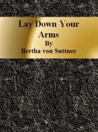 Ebook Lay Down Your Arms di Bertha Von Suttner edito da Publisher s11838
