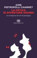 Ebook La fatica di diventare grandi di Aime Marco, Pietropolli Charmet Gustavo edito da Einaudi