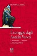 Ebook Il coraggio degli Antichi Veneti di Federico Moro edito da Edizioni Helvetia