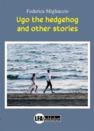 Ebook Ugo the Hedgehog and other Stories di Federica Migliaccio edito da lfapublisher