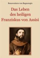 Ebook Das Leben des heiligen Franziskus von Assisi di Bonaventura von Bagnoregio edito da Books on Demand