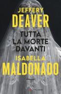 Ebook Tutta la morte davanti di Jeffery Deaver, Isabella Maldonado edito da Longanesi
