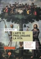Ebook L'arte di prolungare la vita di Luca Tonetti edito da Editrice Bibliografica