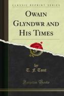 Ebook Owain Glyndwr and His Times di T. F. Tout edito da Forgotten Books