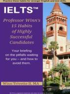 Ebook Professor Winn’s 15 Habits of Highly Successful IELTS™ Candidates di Winn Trivette II edito da Winn Trivette II, MA