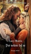 Ebook Per volere del re di Lucy Morris edito da HaperCollins Italia