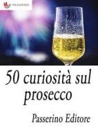 Ebook 50 curiosità sul prosecco di Passerino Editore edito da Passerino