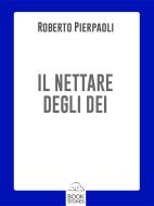 Ebook Il nettare degli Dei di Roberto Pierpaoli edito da Bookstones Edizioni Soc. Coop. a r.l.