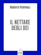 Ebook Il nettare degli Dei di Roberto Pierpaoli edito da Bookstones Edizioni Soc. Coop. a r.l.