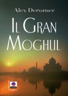 Ebook Il Gran Moghul di Alex Decorner edito da Albeggi Edizioni