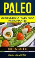 Ebook Paleo: Dieta Paleo: Libro De Dieta Paleo Para Principiantes di John Maxwell edito da Babelcube Inc.