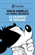 Ebook La filosofia di topolino di Giulio Giorello, Ilaria Cozzaglio edito da Guanda