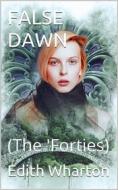 Ebook False Dawn / (The 'Forties) di Edith Wharton edito da iOnlineShopping.com