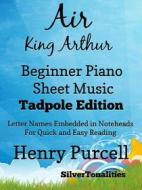Ebook Air King Arthur Beginner Piano Sheet Music Tadpole Edition di Silvertonalities edito da SilverTonalities