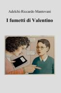 Ebook I fumetti di Valentino di Mantovani Adelchi edito da ilmiolibro self publishing