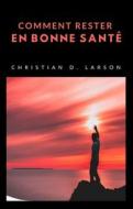 Ebook Comment rester en bonne santé (traduit) di CHRISTIAN D. LARSON edito da Anna Ruggieri