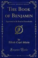 Ebook The Book of Benjamin di Alfred Capel Shaw edito da Forgotten Books