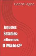 Ebook Juguetes Sexuales: ¿buenos O Malos? di Gabriel Agbo edito da Gabriel Agbo