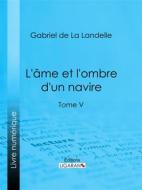 Ebook L&apos;Ame et l&apos;ombre d&apos;un navire di Ligaran, Gabriel de La Landelle edito da Ligaran