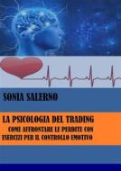 Ebook La psicologia del trading: Come affrontare le perdite con esercizi per il controllo emotivo di SONIA SALERNO edito da Youcanprint