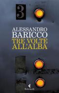 Ebook Tre volte all'alba di Alessandro Baricco edito da Feltrinelli Editore