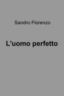Ebook L'uomo perfetto di Florenzo Sandro edito da ilmiolibro self publishing