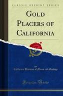Ebook Gold Placers of California di California Division of Mines and Geology edito da Forgotten Books