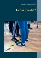 Ebook Get in Trouble! di Torbjørn Ydegaard (Ed.) edito da Books on Demand