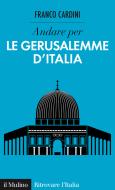 Ebook Andare per le Gerusalemme d'Italia di Franco Cardini edito da Società editrice il Mulino, Spa