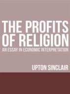 Ebook The Profits of Religion: An Essay in Economic Interpretation di Upton Sinclair edito da Youcanprint